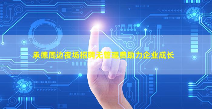 承德周边夜场招聘无管理费助力企业成长
